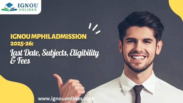 IGNOU MPhil Admission 2025-26: Last Date, Subjects, Eligibility & Fees